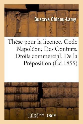 Cover image for These Pour La Licence. Code Napoleon. Contrats. Droits Commercial. Preposition. Des Commissionnaires: Droit Administratif. de la Composition Et Du Mode de Deliberation Des Tribunaux Administratifs