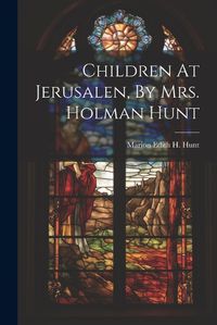 Cover image for Children At Jerusalen, By Mrs. Holman Hunt