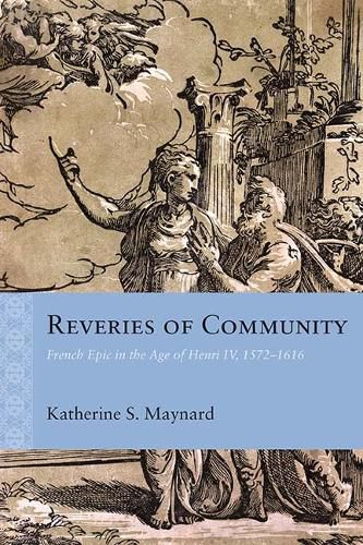 Cover image for Reveries of Community: French Epic in the Age of Henri IV, 1572-1616