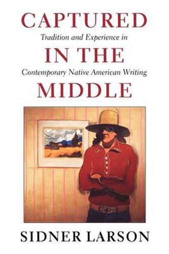 Cover image for Captured in the Middle: Tradition and Experience in Contemporary Native American Writing