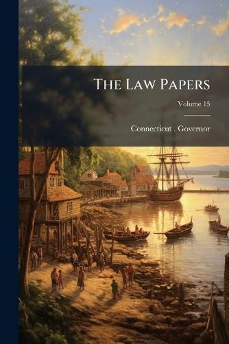 Cover image for The Law Papers: Correspondence and Documents During Jonathan Law's Governorship of the Colony of Connecticut, 1741-1750, Volume 15