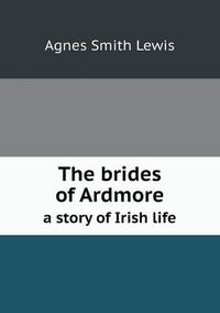 Cover image for The Brides of Ardmore a Story of Irish Life