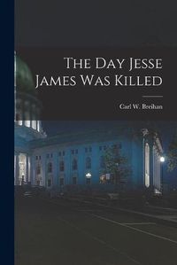 Cover image for The Day Jesse James Was Killed