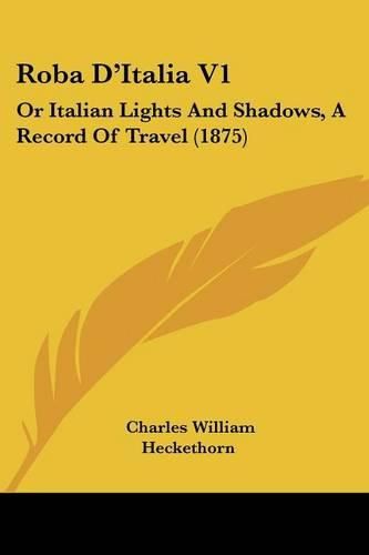 Cover image for Roba D'Italia V1: Or Italian Lights and Shadows, a Record of Travel (1875)