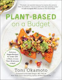 Cover image for Plant-Based on a Budget: Delicious Vegan Recipes for Under $30 a Week, in Less Than 30 Minutes a Meal