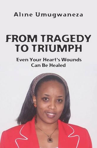 Cover image for From Tragedy To Triumph: Even Your Heart's Wounds Can Be Healed