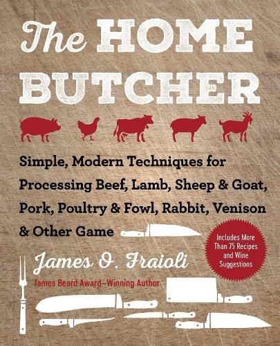 Cover image for The Home Butcher: Simple, Modern Techniques for Processing Beef, Lamb, Sheep & Goat, Pork, Poultry & Fowl, Rabbit, Venison & Other Game