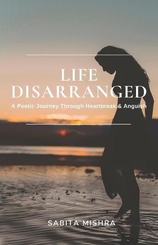 Cover image for Life Disarranged: A Poetic Journey Through Heartbreak & Anguish