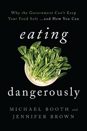 Cover image for Eating Dangerously: Why the Government Can't Keep Your Food Safe ... and How You Can