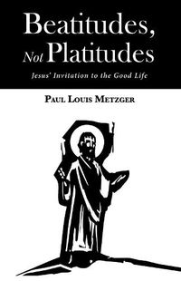 Cover image for Beatitudes, Not Platitudes: Jesus' Invitation to the Good Life