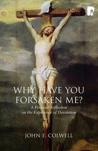 Cover image for Why Have you Forsaken Me?: A Personal Reflection on the Experience of Desolation