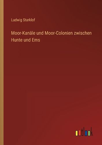 Cover image for Moor-Kanaele und Moor-Colonien zwischen Hunte und Ems