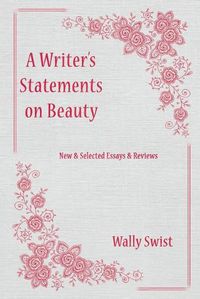 Cover image for A Writer's Statements on Beauty: New & Selected Essays & Reviews