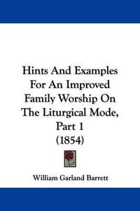 Cover image for Hints And Examples For An Improved Family Worship On The Liturgical Mode, Part 1 (1854)