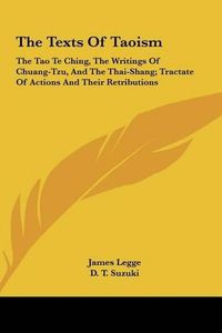 Cover image for The Texts of Taoism: The Tao Te Ching, the Writings of Chuang-Tzu, and the Thai-Shang; Tractate of Actions and Their Retributions