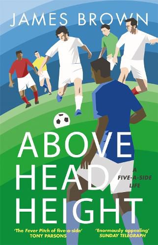 Cover image for Above Head Height: A Five-A-Side Life