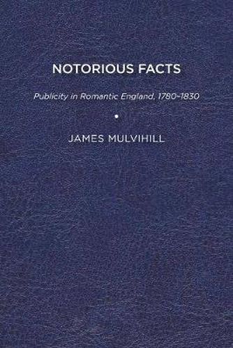Cover image for Notorious Facts: Publicity in Romantic England, 1780-1830