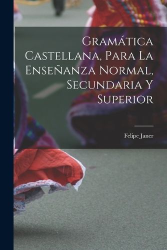 Cover image for Gramatica Castellana, Para La Ensenanza Normal, Secundaria Y Superior