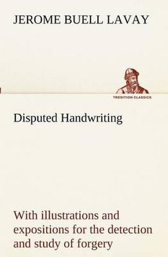 Cover image for Disputed Handwriting An exhaustive, valuable, and comprehensive work upon one of the most important subjects of to-day. With illustrations and expositions for the detection and study of forgery by handwriting of all kinds