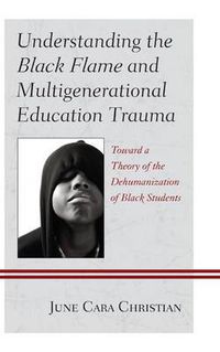 Cover image for Understanding the Black Flame and Multigenerational Education Trauma: Toward a Theory of the Dehumanization of Black Students