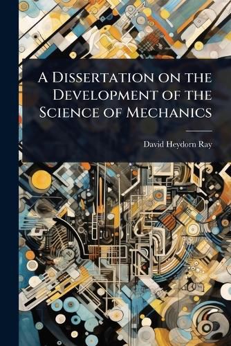 Cover image for A Dissertation on the Development of the Science of Mechanics