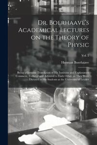 Cover image for Dr. Boerhaave's Academical Lectures on the Theory of Physic