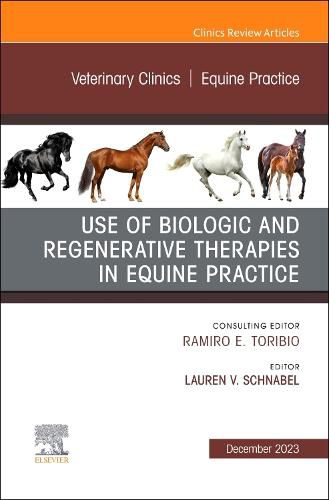 Use of Biologic and Regenerative Therapies in Equine Practice, An Issue of Veterinary Clinics of North America: Equine Practice: Volume 39-3