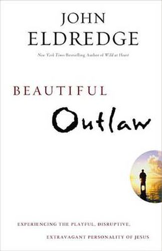 Cover image for Beautiful Outlaw: Experiencing the Playful, Disruptive, Extravagant Personality of Jesus