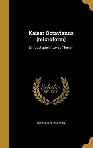 Cover image for Kaiser Octavianus [Microform]: Ein Lustspiel in Zwey Theilen