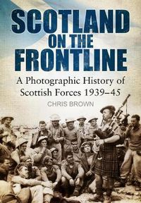 Cover image for Scotland on the Frontline: A Photo History of Scottish Forces 1939-45