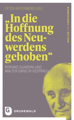 Cover image for In Die Hoffnung Des Neuwerdens Gehoben: Romano Guardini Und Walter Dirks Im Gesprach