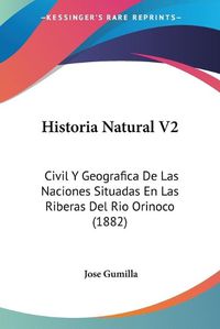 Cover image for Historia Natural V2: Civil y Geografica de Las Naciones Situadas En Las Riberas del Rio Orinoco (1882)