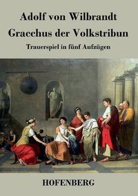 Cover image for Gracchus der Volkstribun: Trauerspiel in funf Aufzugen