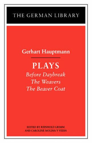 Plays: Gerhart Hauptmann: Before Daybreak, The Weavers, The Beaver Coat