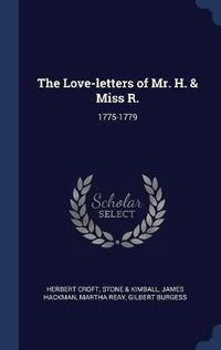 Cover image for The Love-Letters of Mr. H. & Miss R.: 1775-1779