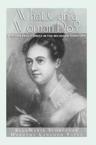 Cover image for What Can a Woman Do?: A Young Abolitionist in the Michigan Territory