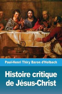 Cover image for Histoire critique de Jesus-Christ: ou Analyse raisonnee des Evangiles