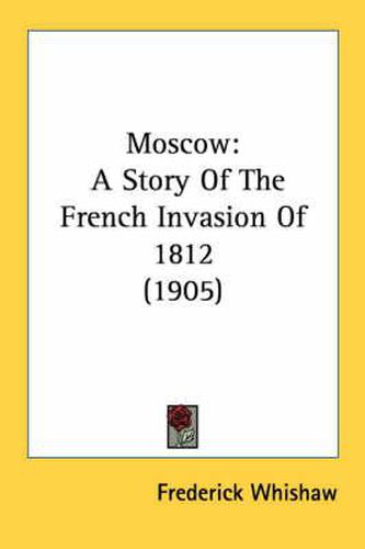 Cover image for Moscow: A Story of the French Invasion of 1812 (1905)