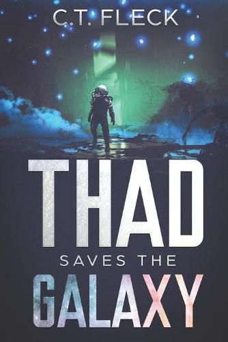 Cover image for Thad Saves the Galaxy: An Epic Space Adventure