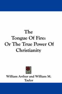 Cover image for The Tongue of Fire: Or the True Power of Christianity