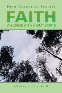 Cover image for Faith Changes the Outcome: From Failure to Success