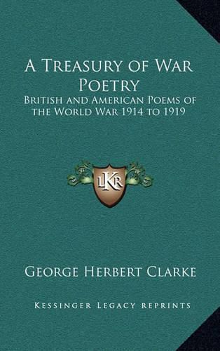 Cover image for A Treasury of War Poetry: British and American Poems of the World War 1914 to 1919