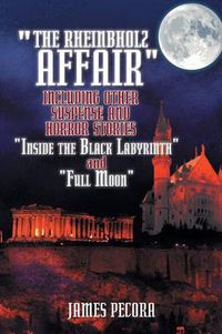 Cover image for The Rheinbholz Affair Including Other Suspense and Horror Stories Inside the Black Labyrinth and Full Moon