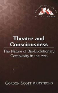 Cover image for Theatre and Consciousness: The Nature of Bio-evolutionary Complexity in the Arts