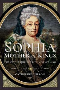 Cover image for Sophia - Mother of Kings: The Finest Queen Britain Never Had