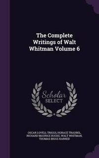 Cover image for The Complete Writings of Walt Whitman Volume 6