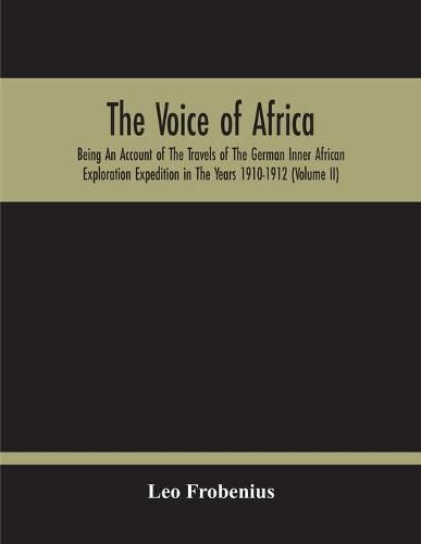 Cover image for The Voice Of Africa: Being An Account Of The Travels Of The German Inner African Exploration Expedition In The Years 1910-1912 (Volume Ii)