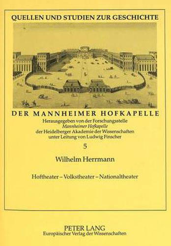 Hoftheater - Volkstheater - Nationaltheater: Die Wanderbuehnen Im Mannheim Des 18. Jahrhunderts Und Ihr Beitrag Zur Gruendung Des Nationaltheaters