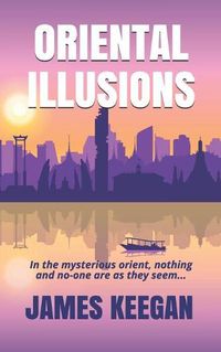 Cover image for Oriental Illusions: A crime thriller set in Thailand...When multiple backpackers vanish without a trace, Dan Porter's their only hope of being found alive.