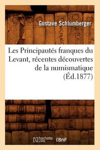 Les Principautes Franques Du Levant, Recentes Decouvertes de la Numismatique, (Ed.1877)